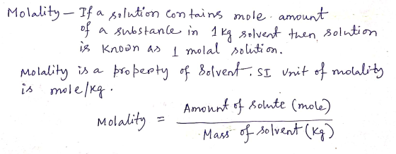 Molality - If a solution contains mole amount of a substance in 1 kg solvent then solution is known as 1 molal solution. Mola