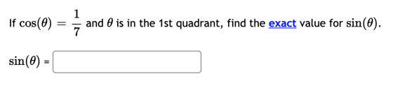 1 If cos(0) = and 0 is in the 1st quadrant, find the exact value for sin(0). 7 sin(0) -