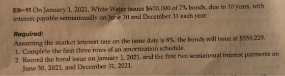 E9-11 On January 1, 2021, White Water issues $600,000 of 7% bonds, due in 10 years, with interest payable semiannually on Jun