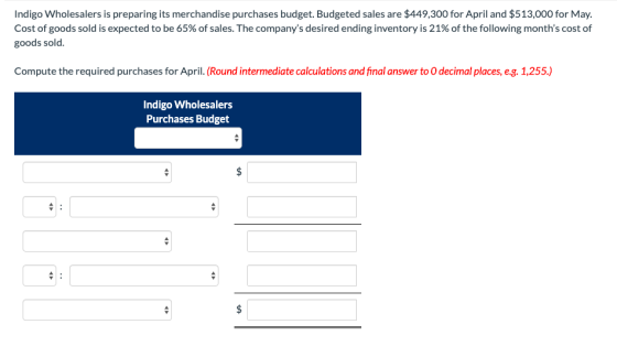 Indigo Wholesalers is preparing its merchandise purchases budget. Budgeted sales are $449,300 for April and $513,000 for May.