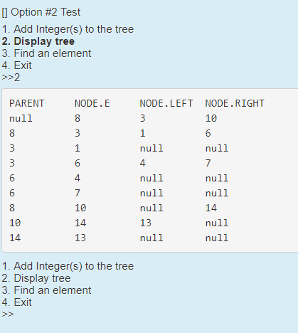 [] Option #2 Test 1. Add Integer(s) to the tree 2. Display tree 3. Find an element 4. Exit >>2 NODE.E PARENT null NODE. LEFT