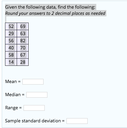 Given the following data, find the following: Round your answers to 2 decimal places as needed 56 52 69 2963 82 40 70 58 67 1