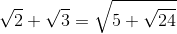 \sqrt{2}+\sqrt{3}=\sqrt{5+\sqrt{24}}