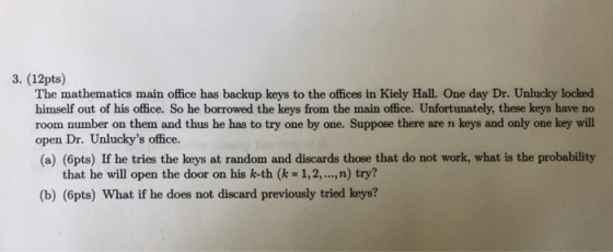 3. (12pts) The mathematics main office has backup keys to the offices in Kiely Hall. One day Dr. Unlucky locked himself out o