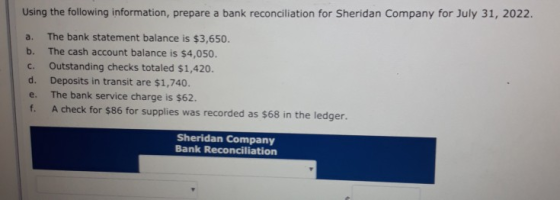 Using the following information, prepare a bank reconciliation for Sheridan Company for July 31, 2022. a. b. c. d. e. f. The