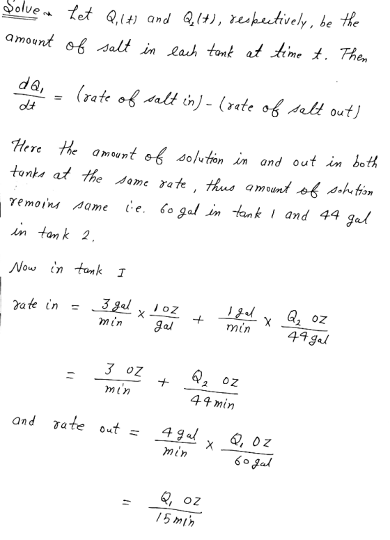 Solver Let Q,1+) and Q.(+), respectively, be the amount of salt in each tank at time t. Then dQ, (rate of salt in)-(rate of s