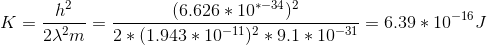 K = \frac{h^2}{2 \lambda^2 m} = \frac{(6.626*10^{*-34})^2}{2 * (1.943 * 10^{-11})^2 * 9.1 * 10^{-31} } = 6.39 * 10^{-16} J