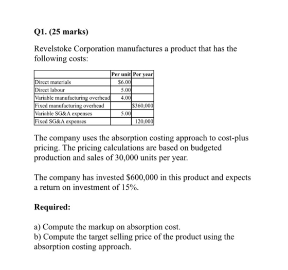 Q1. (25 marks) Revelstoke Corporation manufactures a product that has the following costs: Per unit Per year Direct materials