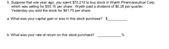 5. Suppose that one year ago, you spent $70,210 to buy stock in Wyeth Pharmaceutical Corp. which was selling for $50.15 per s