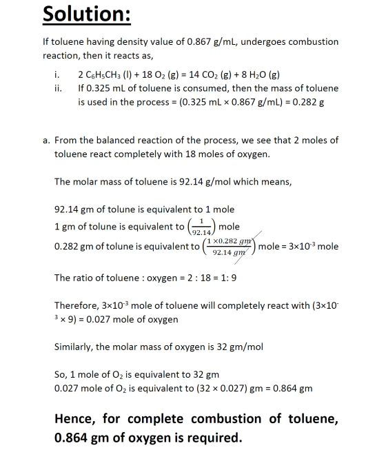 Solution: If toluene having density value of 0.867 g/mL, undergoes combustion reaction, then it reacts as, i . ii. 2 C6H3CH3