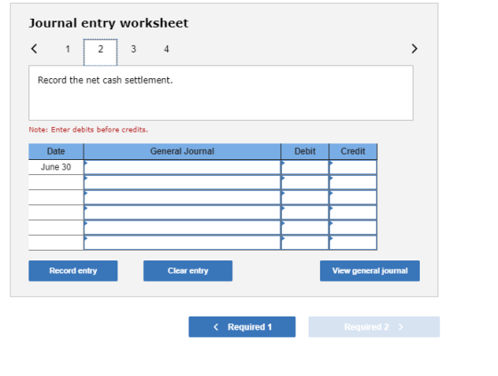 Journal entry worksheet < 1 2 3 4 Record the net cash settlement. Note: Enter debits before credits. Date General Journal Deb