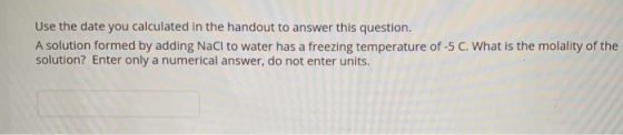Use the date you calculated in the handout to answer this question. A solution formed by adding Naci to water has a freezing