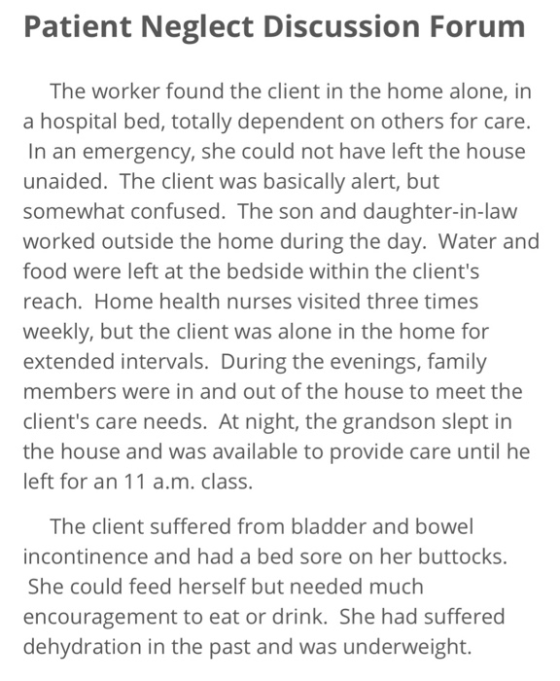 Patient Neglect Discussion Forum The worker found the client in the home alone, in a hospital bed, totally dependent on other