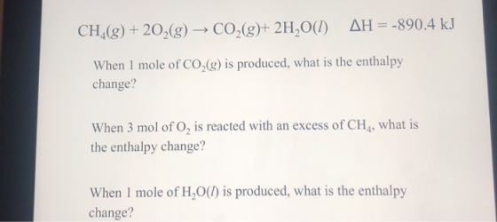 CH_(g) + 2O2(g) → CO2(g)+ 2H2O(1) AH = -890.4 kJ When 1 mole of CO2(g) is produced, what is the enthalpy change? When 3 mol o