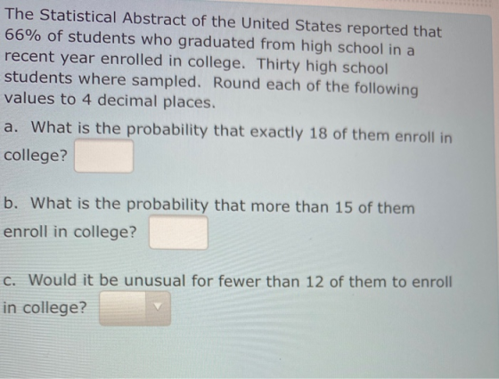 The Statistical Abstract of the United States reported that 66% of students who graduated from high school in a recent year e