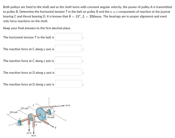 Both pulleys are fixed to the shaft and as the shaft turns with constant angular velocity, the power of pulley A is transmitt