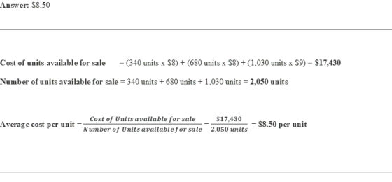 Answer: $8.50 Cost of units available for sale = (340 units x $8) + (680 units x $8) + (1,030 units x $9) = $17,430 Number of