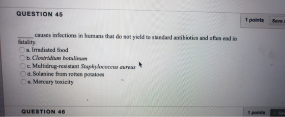 QUESTION 45 1 points Save causes infections in humans that do not yield to standard antibiotics and often end in fatality. a.