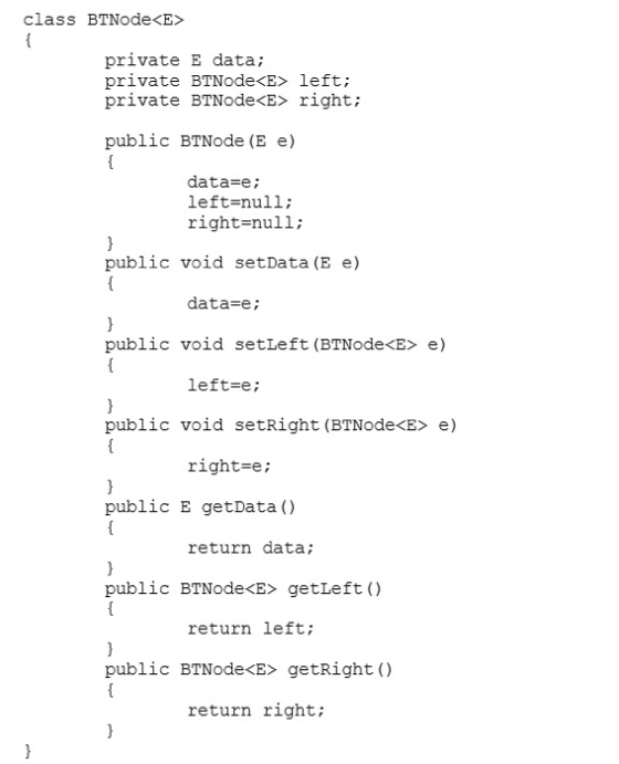 class BTNode<E> private E data; private BTNode<E> left; private BTNode<E> right; public BTNode (E e) data=e; left=null; right