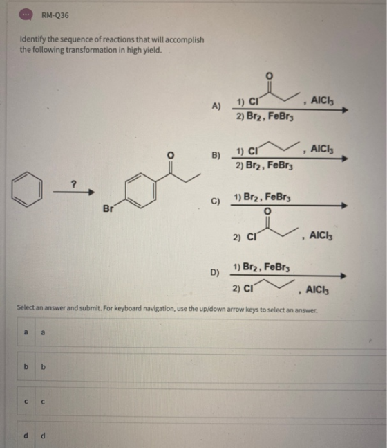 RM-Q36 Identify the sequence of reactions that will accomplish the following transformation in high yield. 1) CI AICIS A) - 2