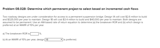 Problem 08.028- Determine which permanent project to select based on incremental cash flows Two roadway designs are under con