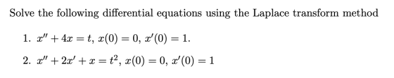 Solve the following differential equations using the Laplace transform method 1. x + 4x = t, x(0) = 0, x(0) = 1. 2. x + 2x