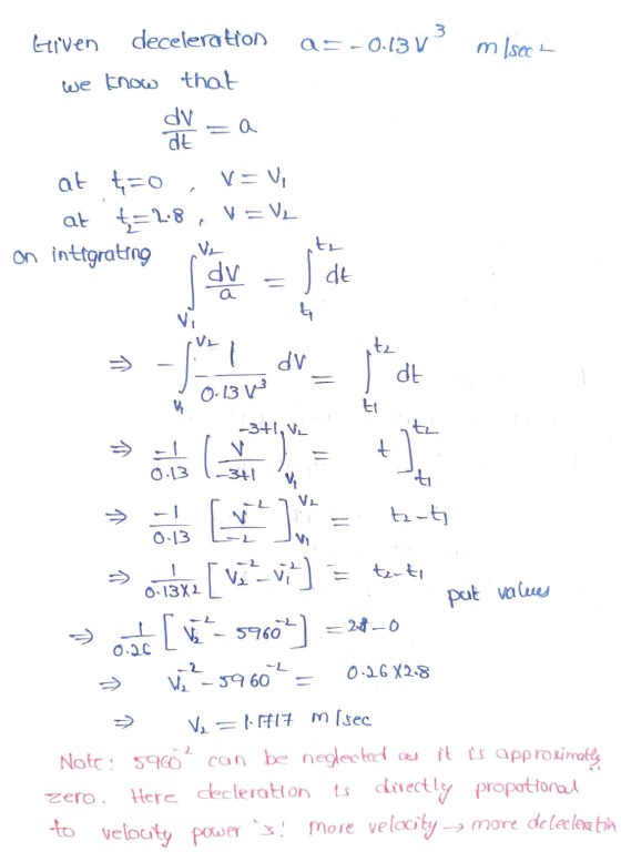 3. Given deceleration a= -0.13 V m Isee we know that dv at a at t=0 at ţ=2:8 on inttgrating V=V, V=Ve Ver dv th dt Vi tz > dv