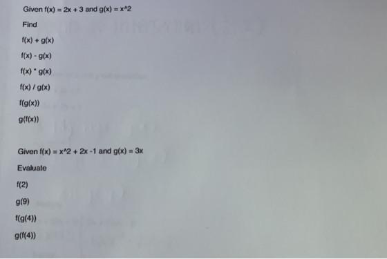 Given f(x) = 2x + 3 and g(x) = x^2 Find f(x) + g(x) f(x) - g(x) f(x) · g(x) f(x) / g(x) f(g(x)) g(f(x)) Given f(x) = x^2 + 2x