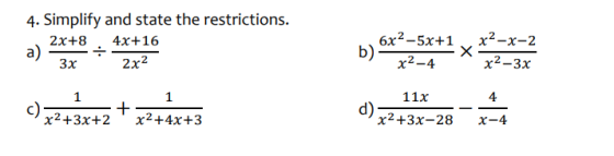 4. Simplify and state the restrictions. 2x+8 4x+16 a) 3x 6x2–5x+1 b) x2-4 Х x2-x-2 x2-3x 2x2 4 1 c) x2+3x+2 + 1 x2+4x+3 11x d