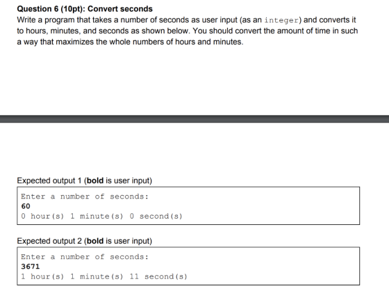 Question 6 (10pt): Convert seconds Write a program that takes a number of seconds as user input (as an integer) and converts