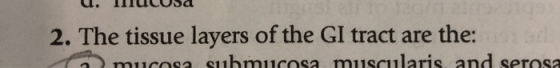 U. MUCosa 2. The tissue layers of the GI tract are the: mucosa suhmucosa muscularis and serasa