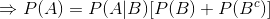 Rightarrow P(A)= P(A|B)[P(B)+P(B^c)]