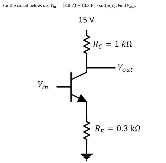 For the circuit below, use Vin-(3.0V)+(0.3V) sin(wt). Find Vout 15 V out in rs RE 0.3 k2