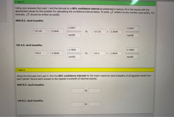 Part 2: Using your answers from part 1 and the formula for a 95% confidence interval as presented in lecture, fill in the bla