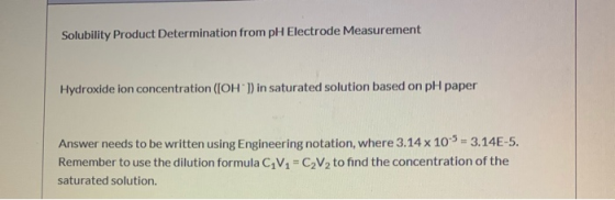 Solubility Product Determination from pH Electrode Measurement Hydroxide ion concentration ([OH]) in saturated solution base