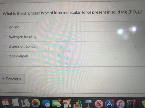 What is the strongest type of intermolecular force present in solid Mg3(PO4)2? ion-ion hydrogen bonding dispersion, London di
