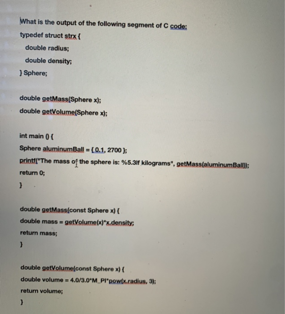 What is the output of the following segment of C code: typedef struct strx{ double radius; double density; } Sphere; double g