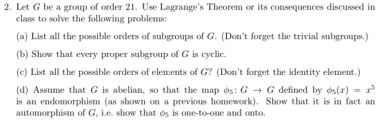 2. Let G be a group of order 21. Use Lagranges Theorem or its consequences discussed in class to solve the following problem