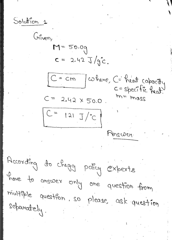 Solution 1 M=5 Given, 50.og 2.42 J/gc. 1 c = cm where, C= heat capacity C= specific heat C = ma mass C= 2.42 x 50.0. C= 121 ]