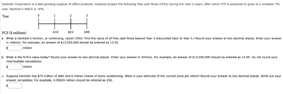 Dantzler Corporation is a fast-growing supplier of office products. Analysts project the following free cash flows (FCFS) dur