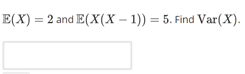E(X) 2 and EX(X - 1))-5. Find Var(X)