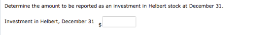Determine the amount to be reported as an investment in Helbert stock at December 31. Investment in Helbert, December 31