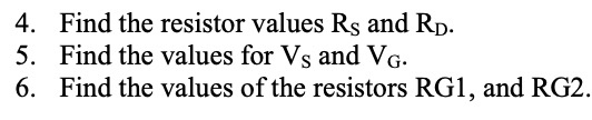 4. Find the resistor values Rs and Rp. 5. Find the values for Vs and VG. 6. Find the values of the resistors RG1, and RG2.