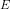 E