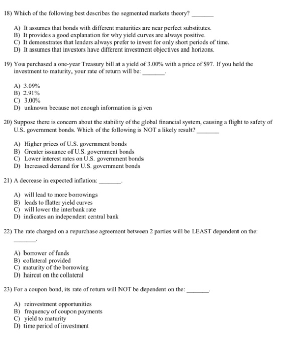 18) Which of the following best describes the segmented markets theory? A) It assumes that bonds with different maturities ar