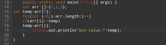 public static void main(String[] args) { 14 16 int arr []={1,2,3}; int temp=arr[0]; for (int i=0;i<arr.length; i++) if(arr[i]