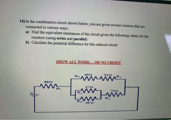 14) In the combination circuit shown below, you are given several resistors that are connected in various ways. a) Find the e