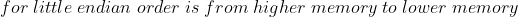 for\;little\;endian\;order\;is\;from\;higher\;memory\;to\;lower\;memory