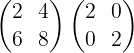 \large \begin{pmatrix}2&4\\ 6&8\end{pmatrix}\begin{pmatrix}2&0\\ 0&2\end{pmatrix}