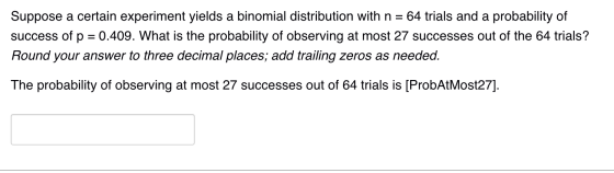 Suppose a certain experiment yields a binomial distribution with n = 64 trials and a probability of success of p = 0.409. Wha